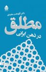 کتاب مطلق در ذهن ایرانی نوشته  آذردخت مفیدی
